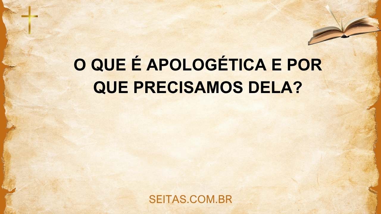O que é Apologética e por que Precisamos dela?