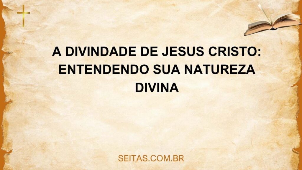 A Divindade de Jesus Cristo: Entendendo Sua Natureza Divina - Seitas