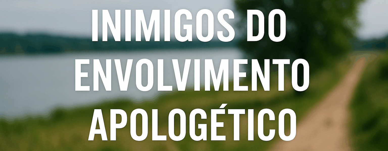 Inimigos do Envolvimento Apologético: Como Superá-los e Defender a Fé com Amor e Verdade